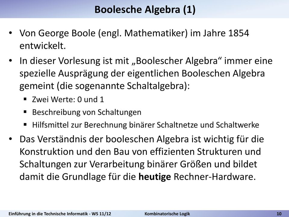Schaltalgebra): Zwei Werte: 0 und 1 Beschreibung von Schaltungen Hilfsmittel zur Berechnung binärer Schaltnetze und Schaltwerke Das Verständnis der