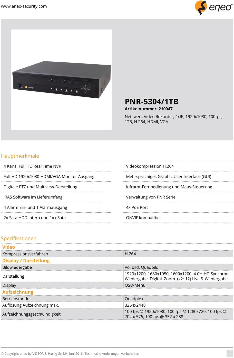 Maus-Steuerung Verwaltung von PNR Serie 4 Alarm Ein- und 1 Alarmausgang 4x PoE Port 2x Sata HDD intern und 1x esata ONVIF kompatibel Spezifikationen Video Kompressionsverfahren H.