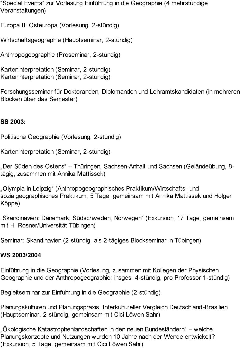 (in mehreren Blöcken über das Semester) SS 2003: Politische Geographie (Vorlesung, 2-stündig) Karteninterpretation (Seminar, 2-stündig) Der Süden des Ostens Thüringen, Sachsen-Anhalt und Sachsen