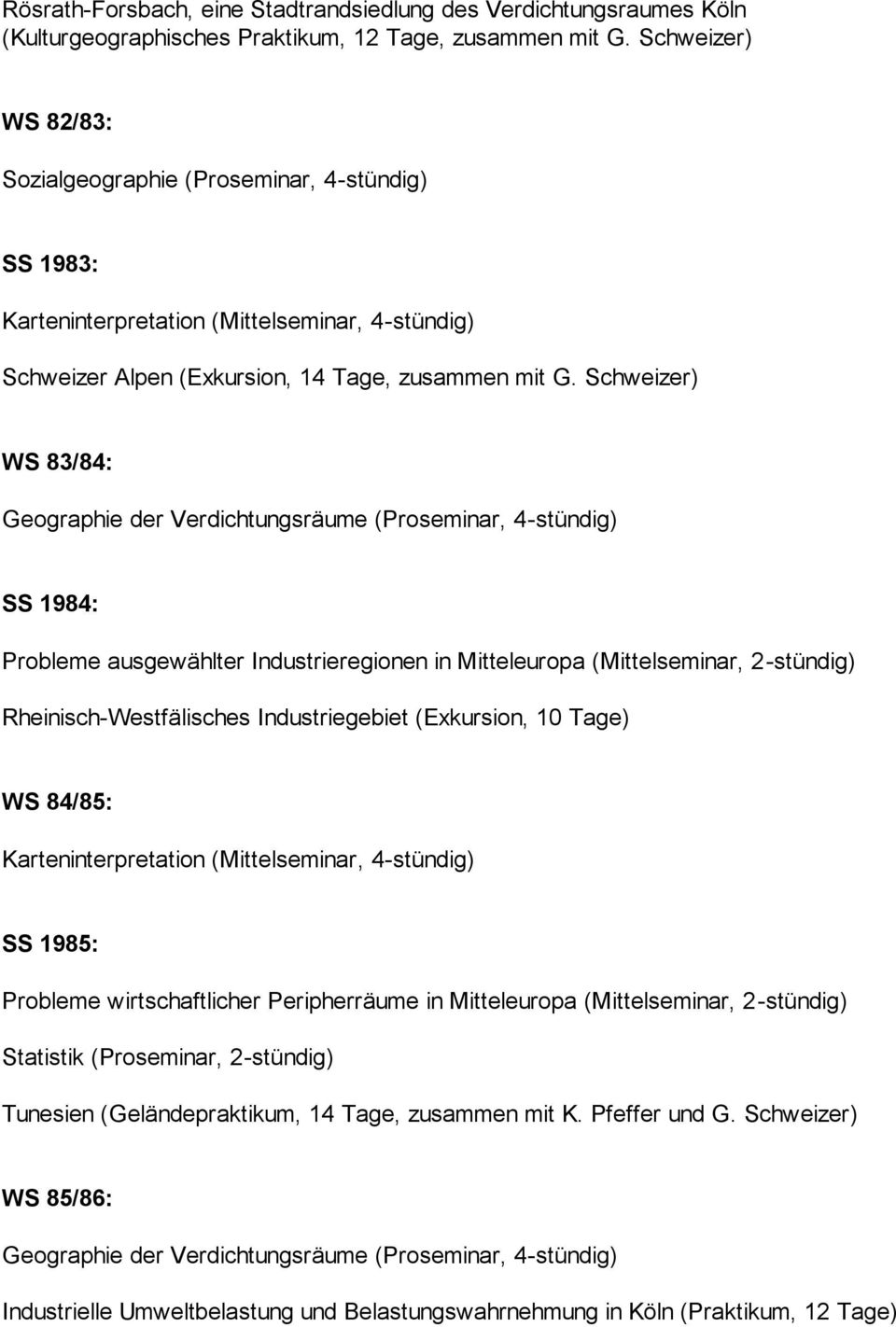 Schweizer) WS 83/84: Geographie der Verdichtungsräume (Proseminar, 4-stündig) SS 1984: Probleme ausgewählter Industrieregionen in Mitteleuropa (Mittelseminar, 2-stündig) Rheinisch-Westfälisches