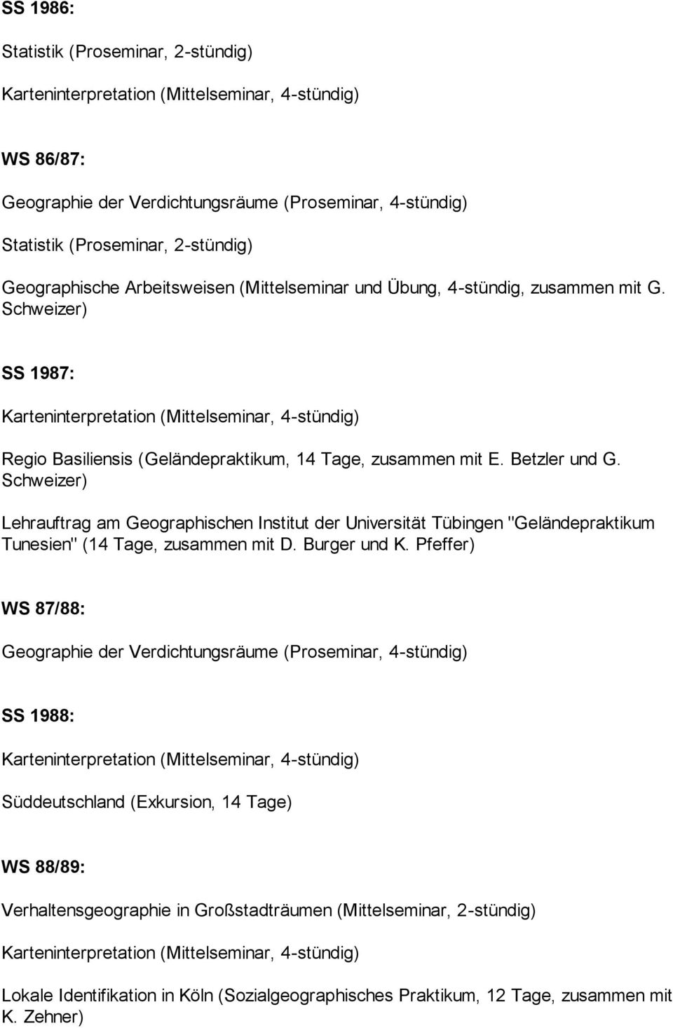 Schweizer) SS 1987: Karteninterpretation (Mittelseminar, 4-stündig) Regio Basiliensis (Geländepraktikum, 14 Tage, zusammen mit E. Betzler und G.
