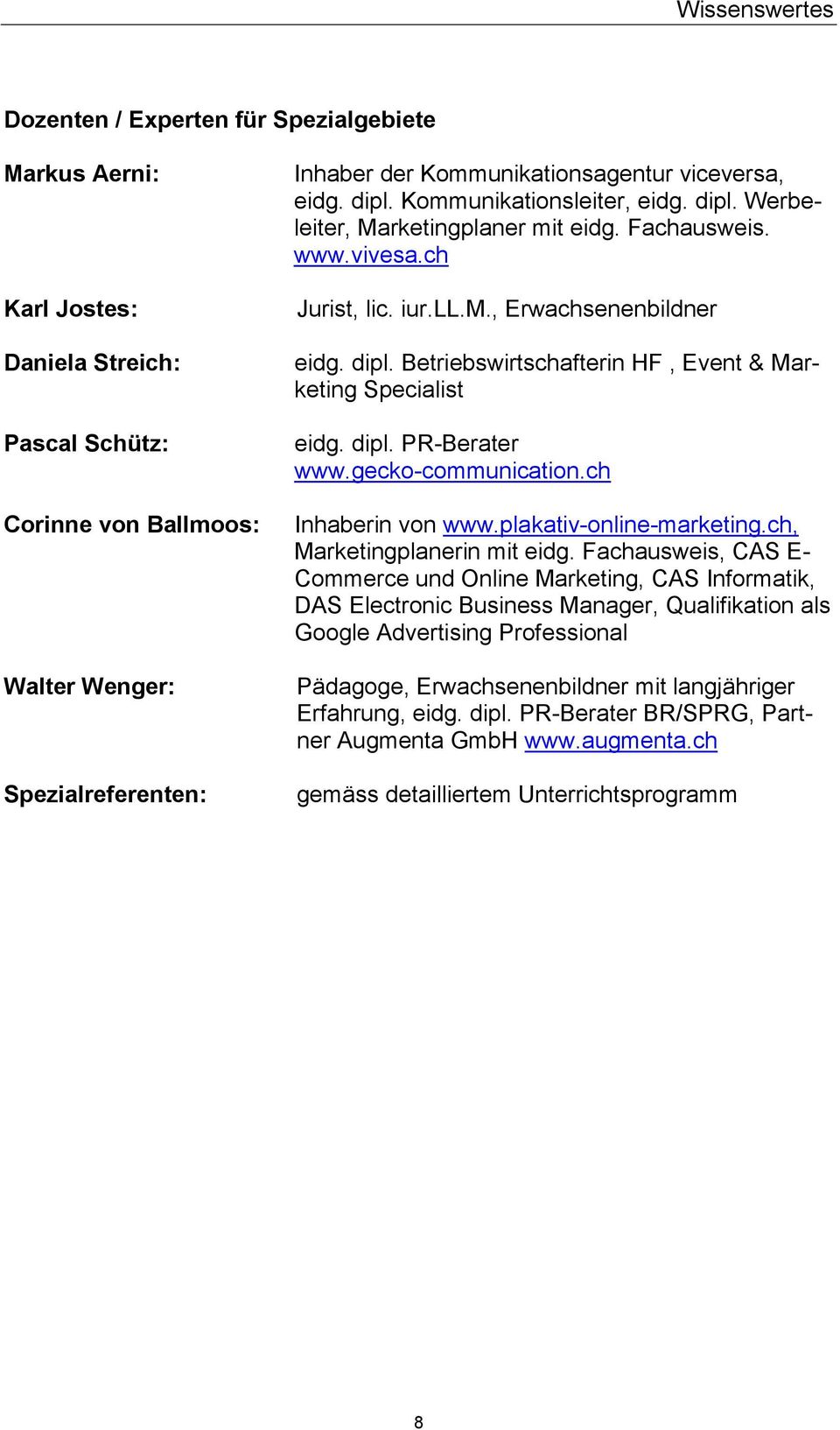 dipl. PR-Berater www.gecko-communication.ch Inhaberin von www.plakativ-online-marketing.ch, Marketingplanerin mit eidg.