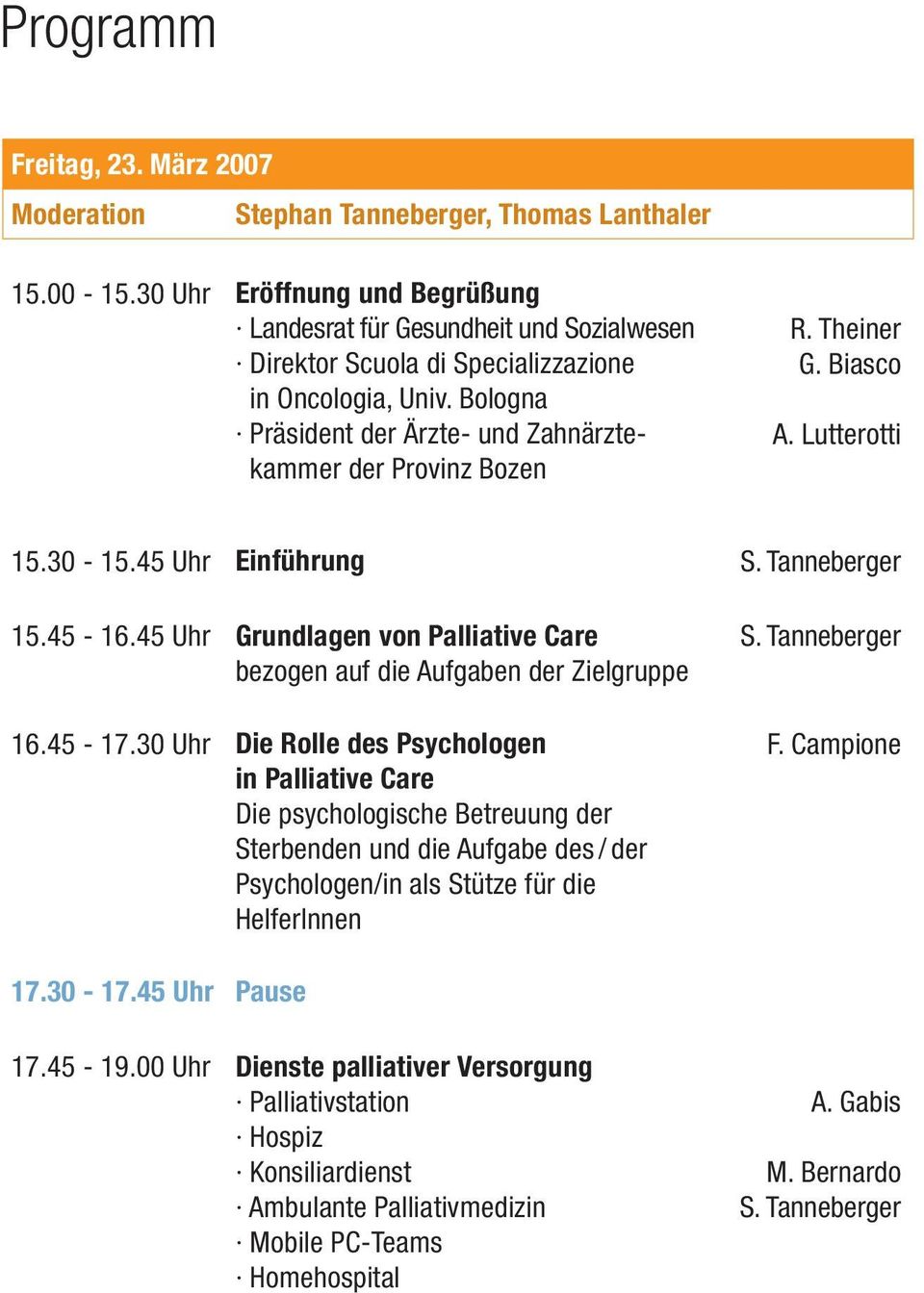 Theiner G. Biasco A. Lutterotti 15.30-15.45 Uhr Einführung S. Tanneberger 15.45-16.45 Uhr Grundlagen von Palliative Care bezogen auf die Aufgaben der Zielgruppe 16.45-17.