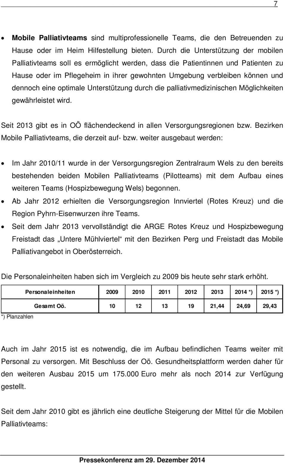 eine optimale Unterstützung durch die palliativmedizinischen Möglichkeiten gewährleistet wird. Seit 2013 gibt es in OÖ flächendeckend in allen Versorgungsregionen bzw.