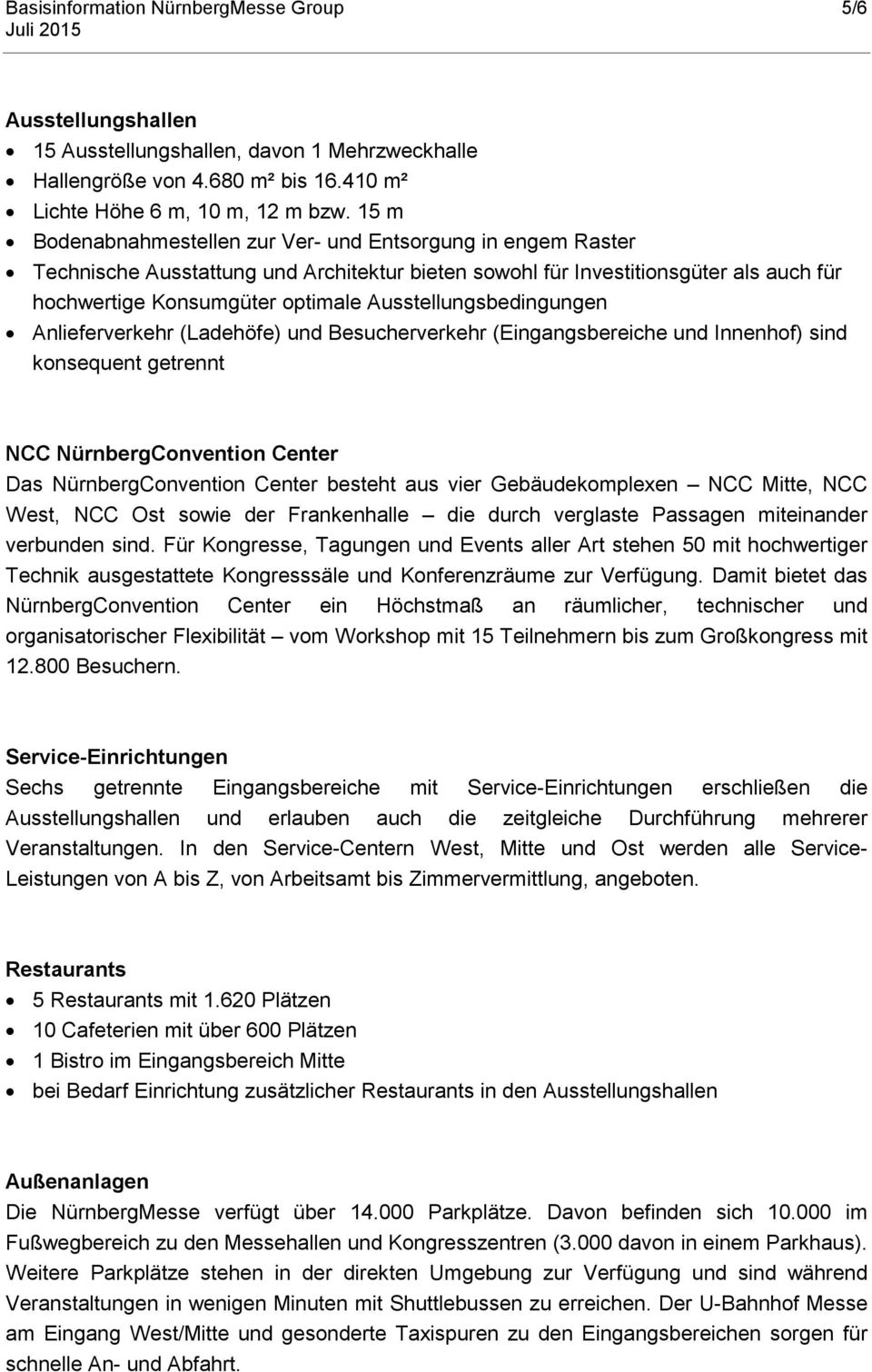 Ausstellungsbedingungen Anlieferverkehr (Ladehöfe) und Besucherverkehr (Eingangsbereiche und Innenhof) sind konsequent getrennt NCC NürnbergConvention Center Das NürnbergConvention Center besteht aus