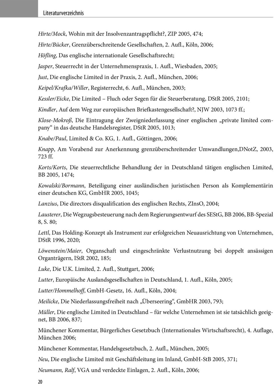 Aufl., München, 2003; Kessler/Eicke, Die Limited Fluch oder Segen für die Steuerberatung, DStR 2005, 2101; Kindler, Auf dem Weg zur europäischen Briefkastengesellschaft?, NJW 2003, 1073 ff.