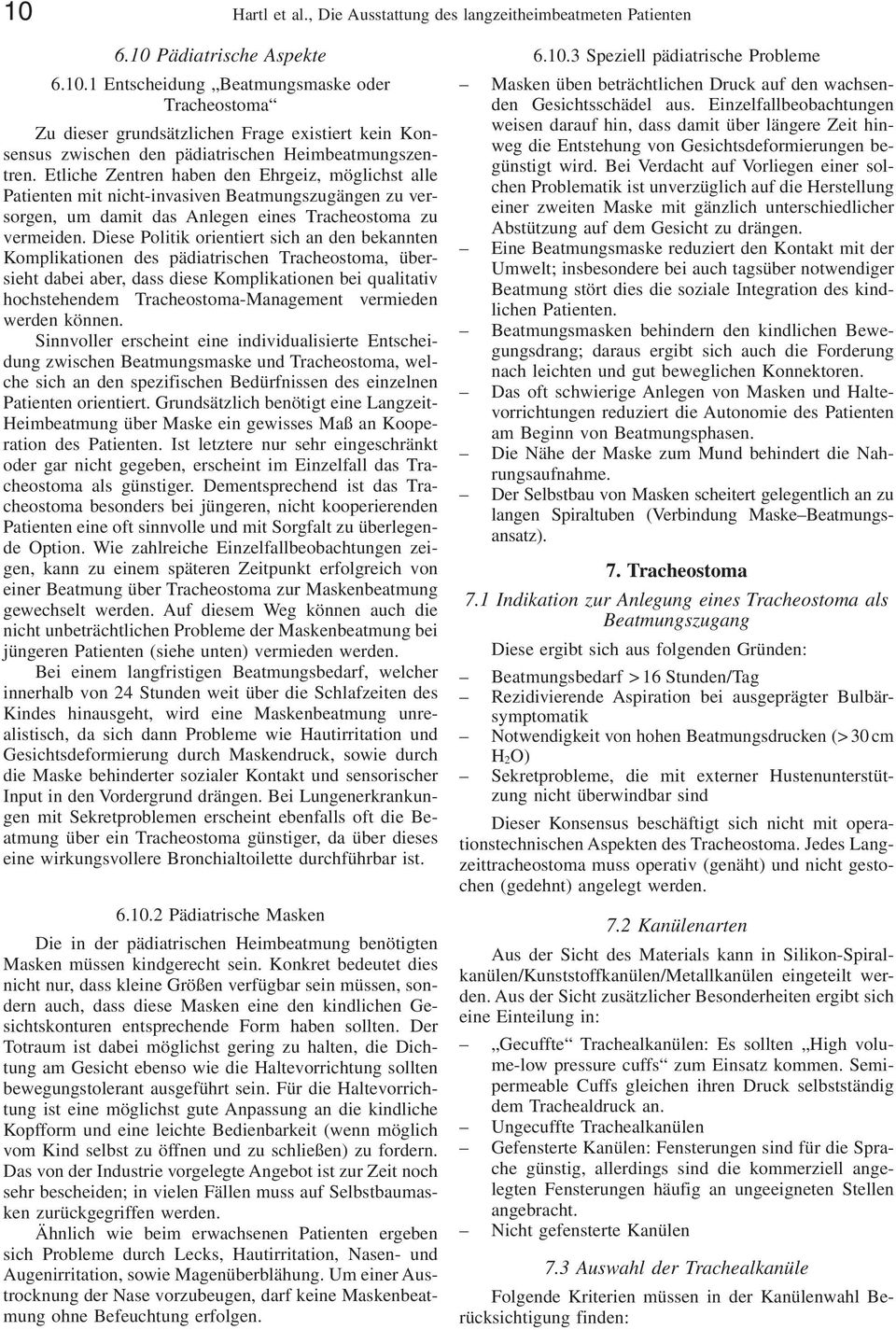 Diese Politik orientiert sich an den bekannten Komplikationen des pädiatrischen Tracheostoma, übersieht dabei aber, dass diese Komplikationen bei qualitativ hochstehendem Tracheostoma-Management