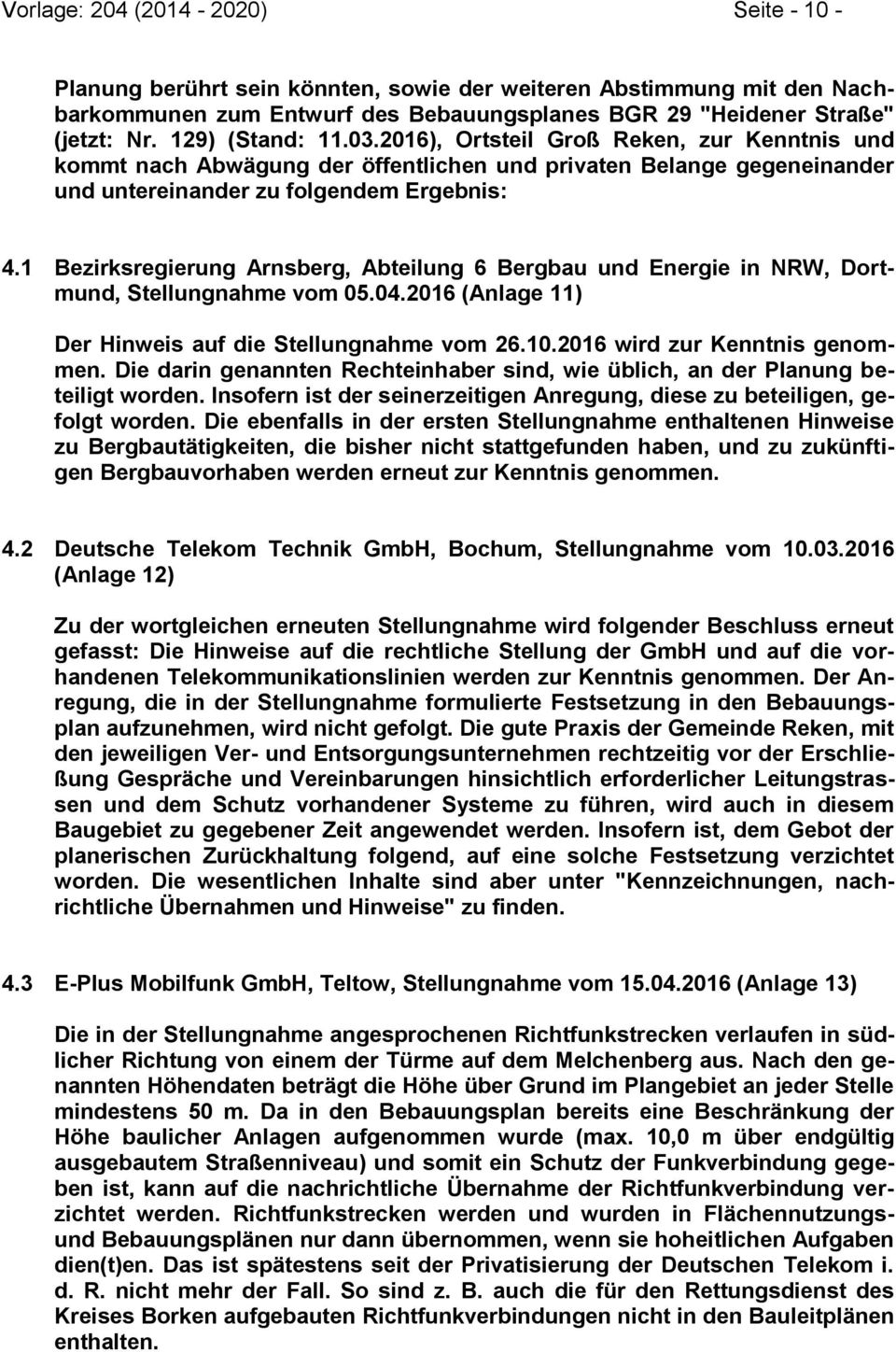 1 Bezirksregierung Arnsberg, Abteilung 6 Bergbau und Energie in NRW, Dortmund, Stellungnahme vom 05.04.2016 (Anlage 11) Der Hinweis auf die Stellungnahme vom 26.10.2016 wird zur Kenntnis genommen.
