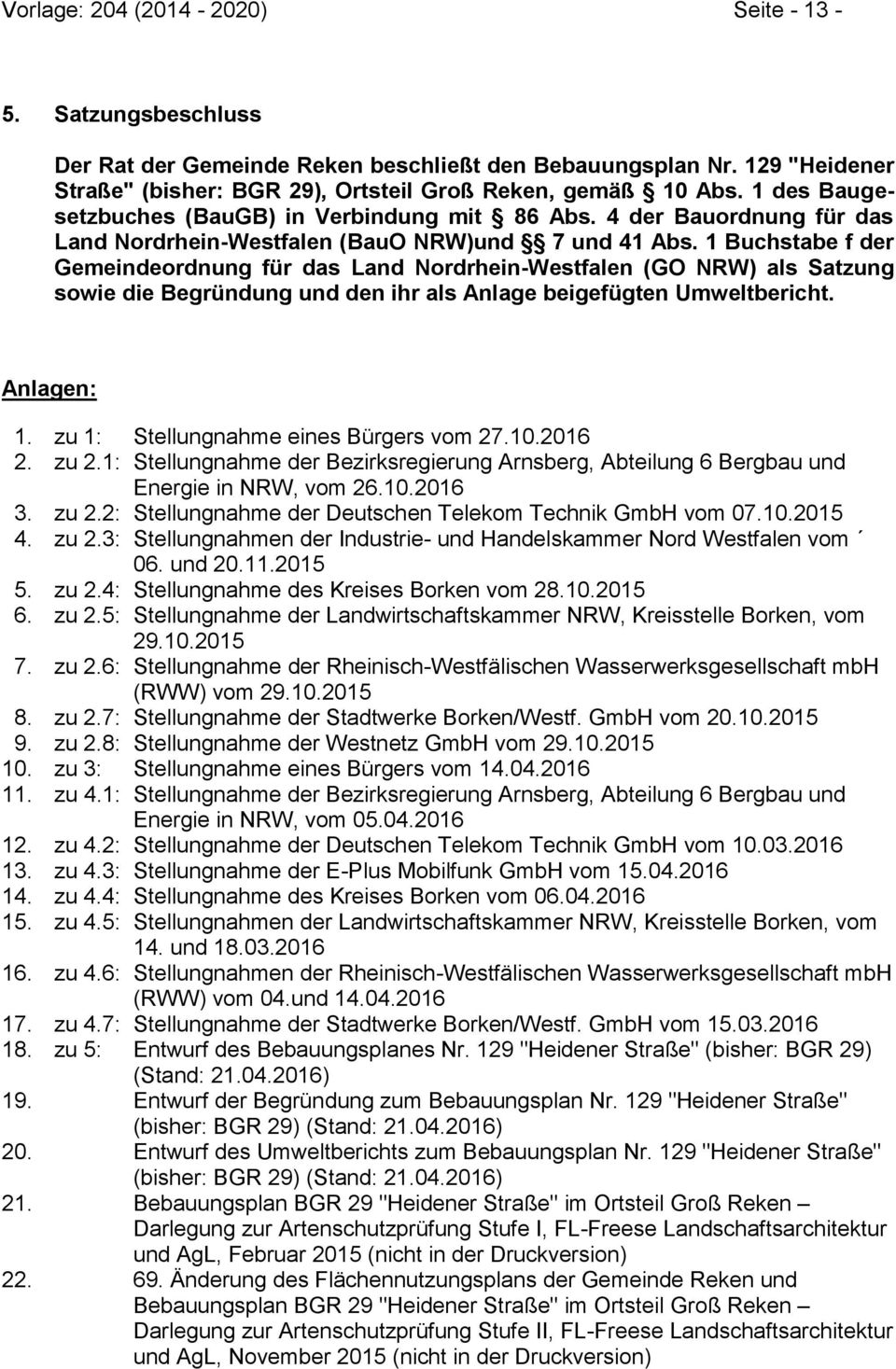 1 Buchstabe f der Gemeindeordnung für das Land Nordrhein-Westfalen (GO NRW) als Satzung sowie die Begründung und den ihr als Anlage beigefügten Umweltbericht. Anlagen: 1.