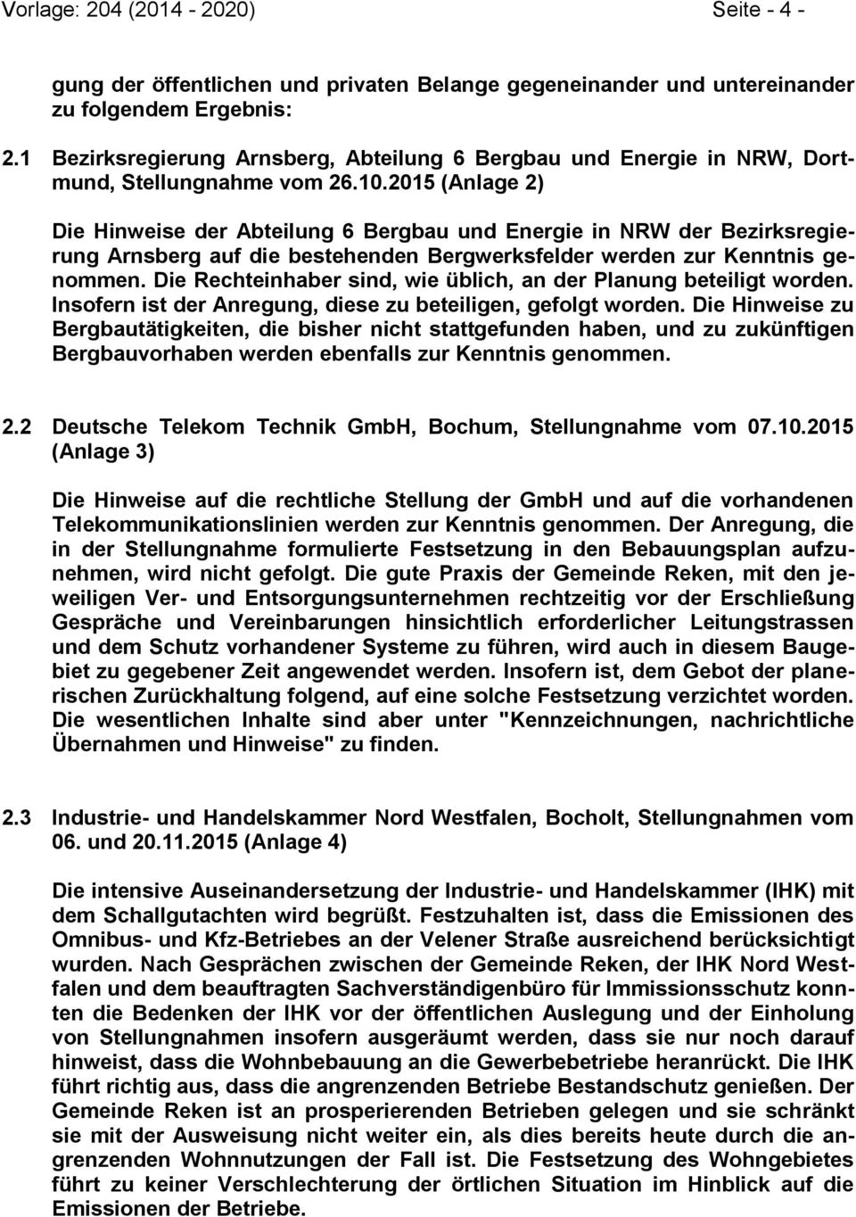 2015 (Anlage 2) Die Hinweise der Abteilung 6 Bergbau und Energie in NRW der Bezirksregierung Arnsberg auf die bestehenden Bergwerksfelder werden zur Kenntnis genommen.