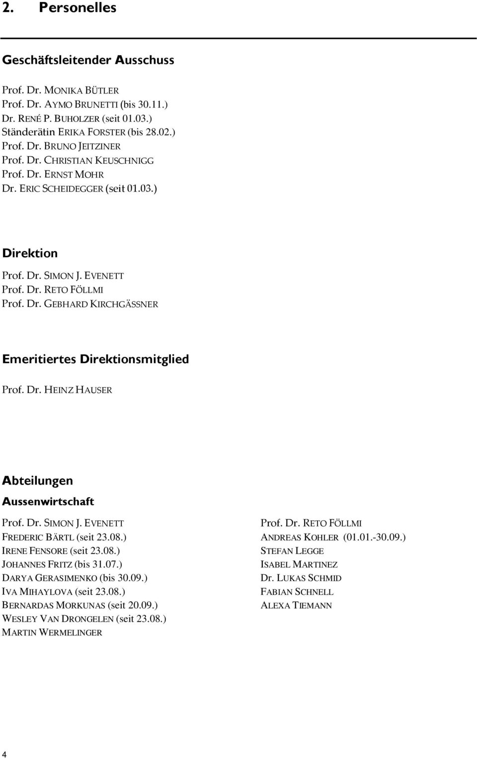 Dr. HEINZ HAUSER Abteilungen Aussenwirtschaft Prof. Dr. SIMON J. EVENETT Prof. Dr. RETO FÖLLMI FREDERIC BÄRTL (seit 23.08.) ANDREAS KOHLER (01.01.-30.09.) IRENE FENSORE (seit 23.08.) STEFAN LEGGE JOHANNES FRITZ (bis 31.