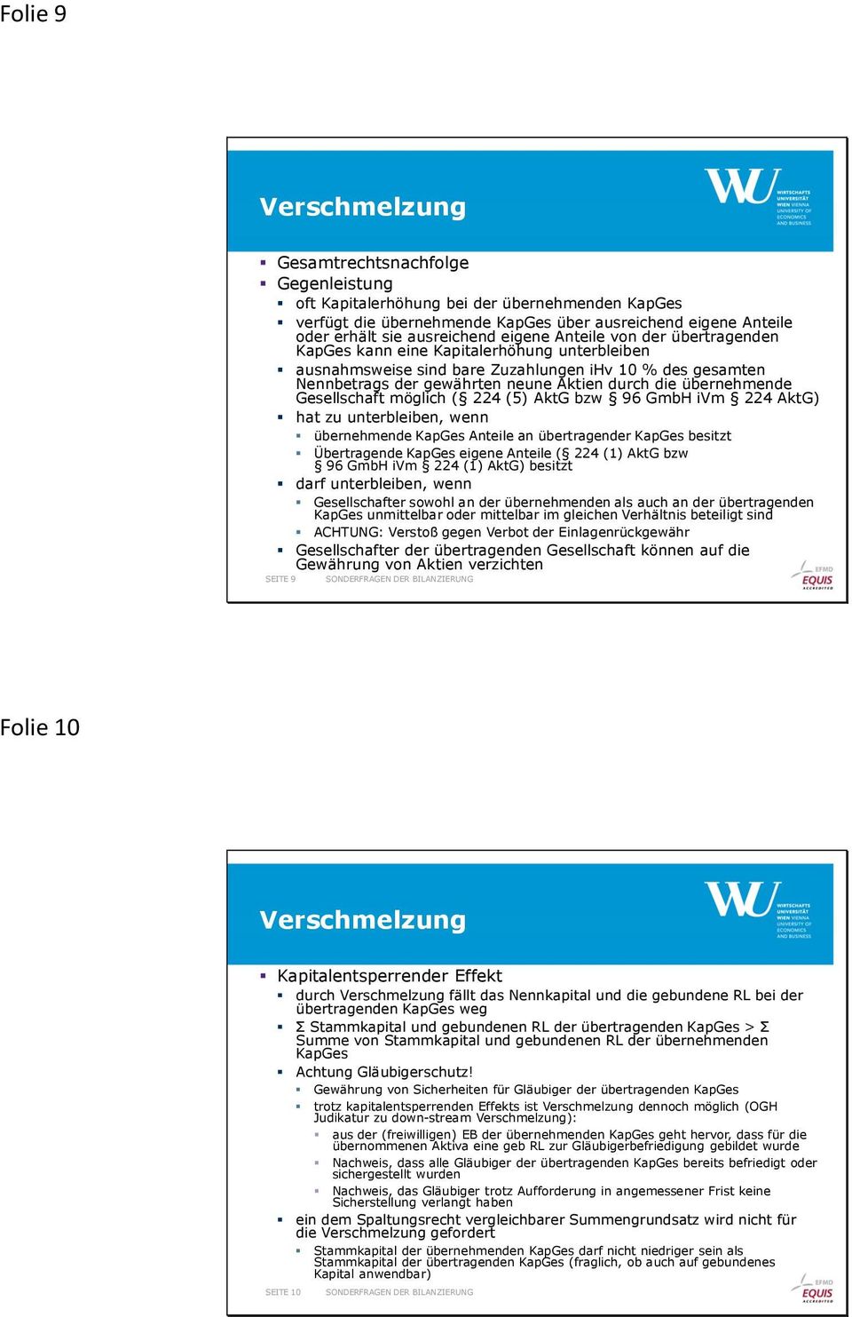 übernehmende Gesellschaft möglich ( 224 (5) AktG bzw 96 GmbH ivm 224 AktG) hat zu unterbleiben, wenn übernehmende KapGes Anteile an übertragender KapGes besitzt Übertragende KapGes eigene Anteile (