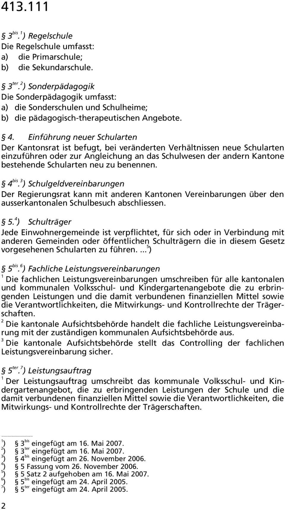 . Einführung neuer Schularten Der Kantonsrat ist befugt, bei veränderten Verhältnissen neue Schularten einzuführen oder zur Angleichung an das Schulwesen der andern Kantone bestehende Schularten neu