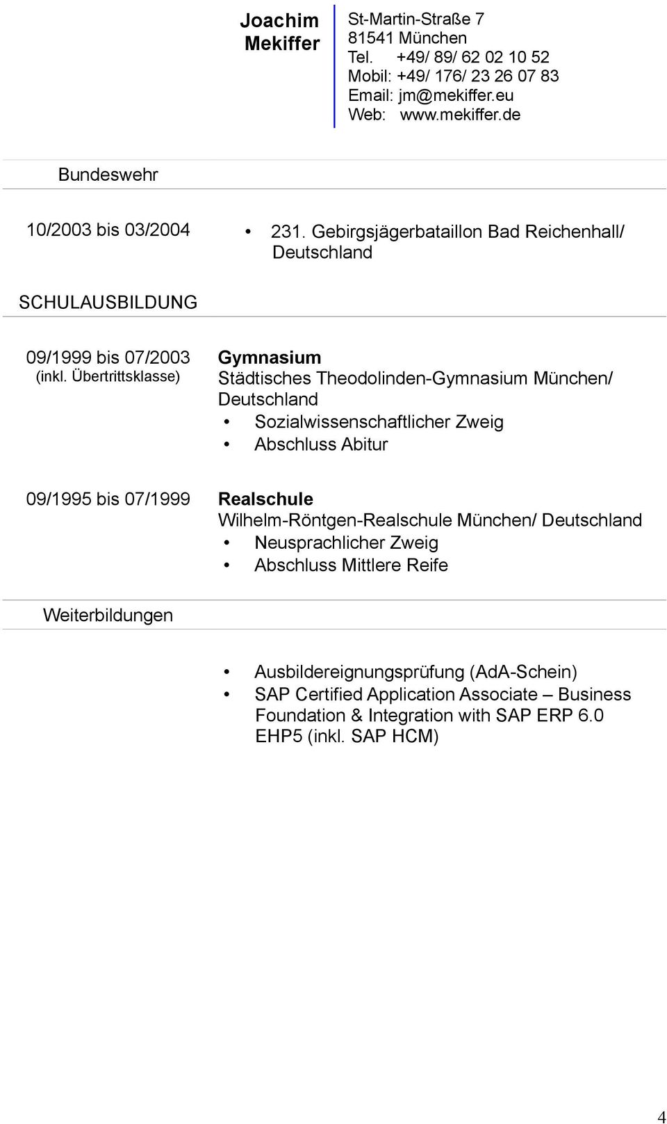 bis 07/1999 Realschule Wilhelm-Röntgen-Realschule München/ Neusprachlicher Zweig Abschluss Mittlere Reife Weiterbildungen