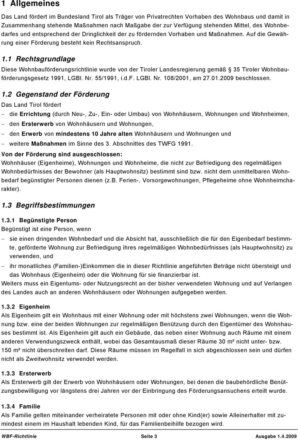 1 Rechtsgrundlage Diese Wohnbauförderungsrichtlinie wurde von der Tiroler Landesregierung gemäß 35 Tiroler Wohnbauförderungsgesetz 1991, LGBl. Nr. 55/1991, i.d.f. LGBl. Nr. 108/2001, am 27.01.2009 beschlossen.