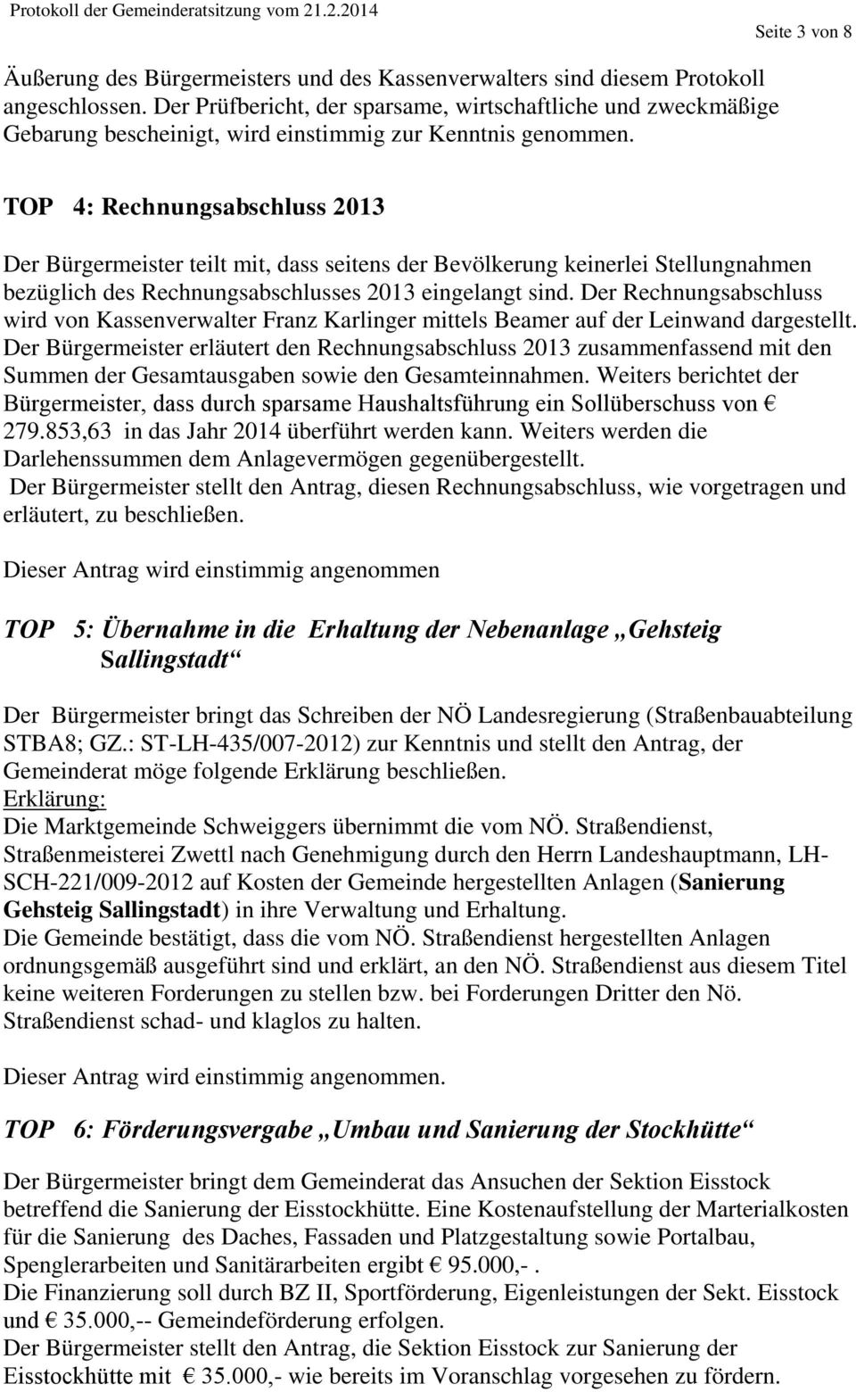 TOP 4: Rechnungsabschluss 2013 Der Bürgermeister teilt mit, dass seitens der Bevölkerung keinerlei Stellungnahmen bezüglich des Rechnungsabschlusses 2013 eingelangt sind.