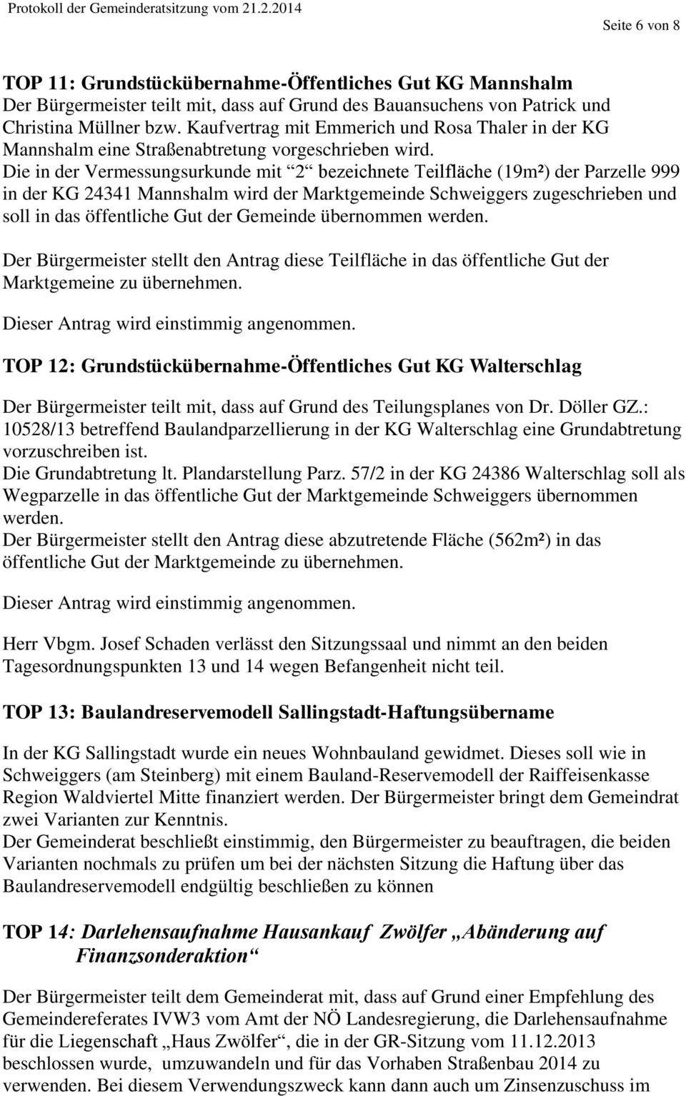 Die in der Vermessungsurkunde mit 2 bezeichnete Teilfläche (19m²) der Parzelle 999 in der KG 24341 Mannshalm wird der Marktgemeinde Schweiggers zugeschrieben und soll in das öffentliche Gut der