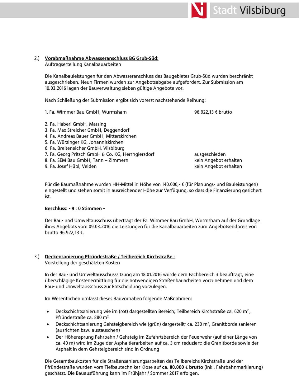 Nach Schließung der Submission ergibt sich vorerst nachstehende Reihung: 1. Fa. Wimmer Bau GmbH, Wurmsham 96.922,13 brutto 2. Fa. Haberl GmbH, Massing 3. Fa. Max Streicher GmbH, Deggendorf 4. Fa. Andreas Bauer GmbH, Mitterskirchen 5.