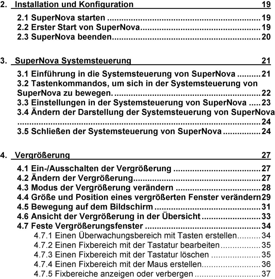 .. 23 3.4 Ändern der Darstellung der Systemsteuerung von SuperNova... 24 3.5 Schließen der Systemsteuerung von SuperNova... 24 4. Vergrößerung 27 4.1 Ein-/Ausschalten der Vergrößerung... 27 4.2 Ändern der Vergrößerung.