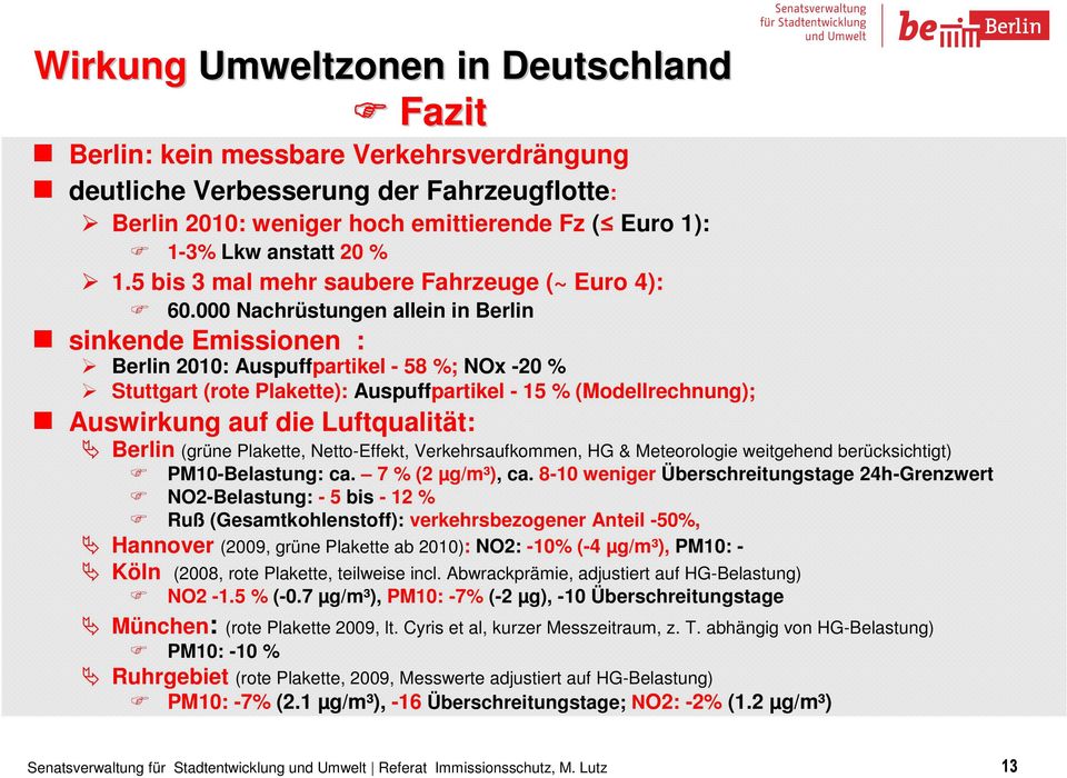 000 Nachrüstungen allein in Berlin sinkende Emissionen : Berlin 2010: Auspuffpartikel - 58 %; NOx -20 % Stuttgart (rote Plakette): Auspuffpartikel - 15 % (Modellrechnung); Auswirkung auf die
