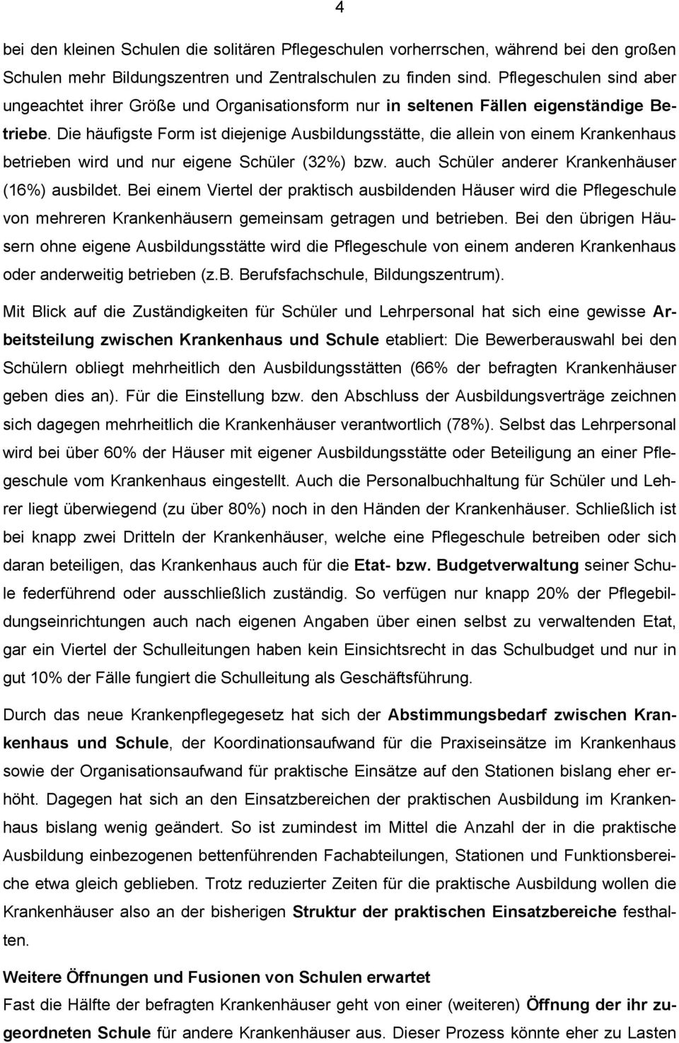 Die häufigste Form ist diejenige Ausbildungsstätte, die allein von einem Krankenhaus betrieben wird und nur eigene Schüler (32%) bzw. auch Schüler anderer Krankenhäuser (16%) ausbildet.