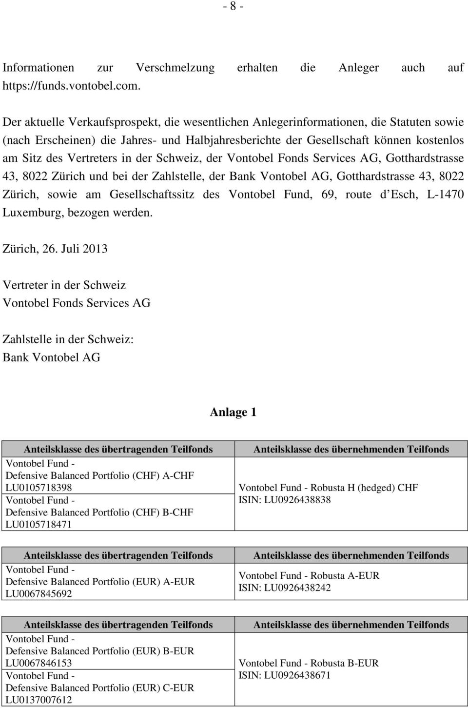 in der Schweiz, der Vontobel Fonds Services AG, Gotthardstrasse 43, 8022 Zürich und bei der Zahlstelle, der Bank Vontobel AG, Gotthardstrasse 43, 8022 Zürich, sowie am Gesellschaftssitz des Vontobel