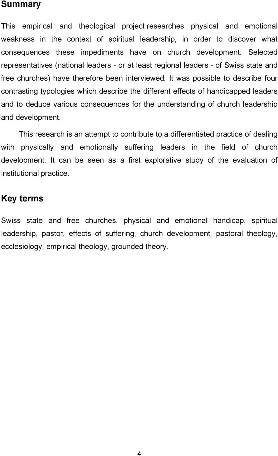 It was possible to describe four contrasting typologies which describe the different effects of handicapped leaders and to deduce various consequences for the understanding of church leadership and