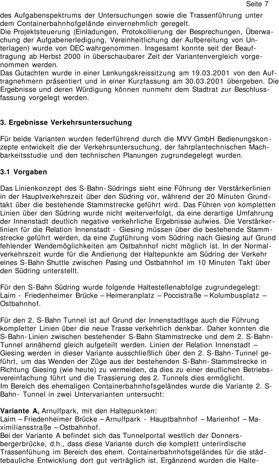 Insgesamt konnte seit der Beauftragung ab Herbst 2000 in überschaubarer Zeit der Variantenvergleich vorgenommen werden. Das Gutachten wurde in einer Lenkungskreissitzung am 19.03.