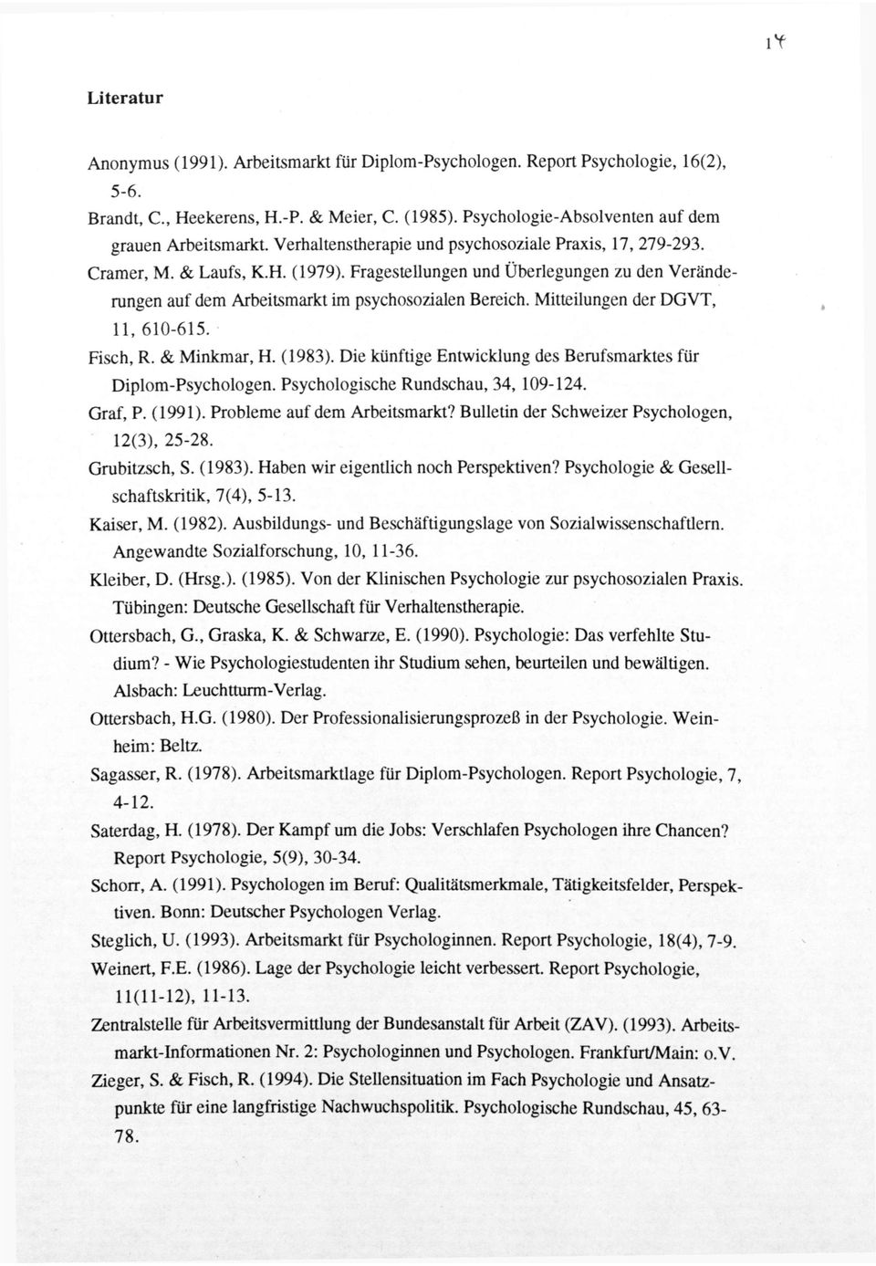 Mitteilungen der DGVT, 11, 610-615. Fisch, R. & Minkmar, H. (1983). Die künftige Entwicklung des Berufsmarktes für Diplom-Psychologen. Psychologische Rundschau, 34, 109-124. Graf, P. (1991).