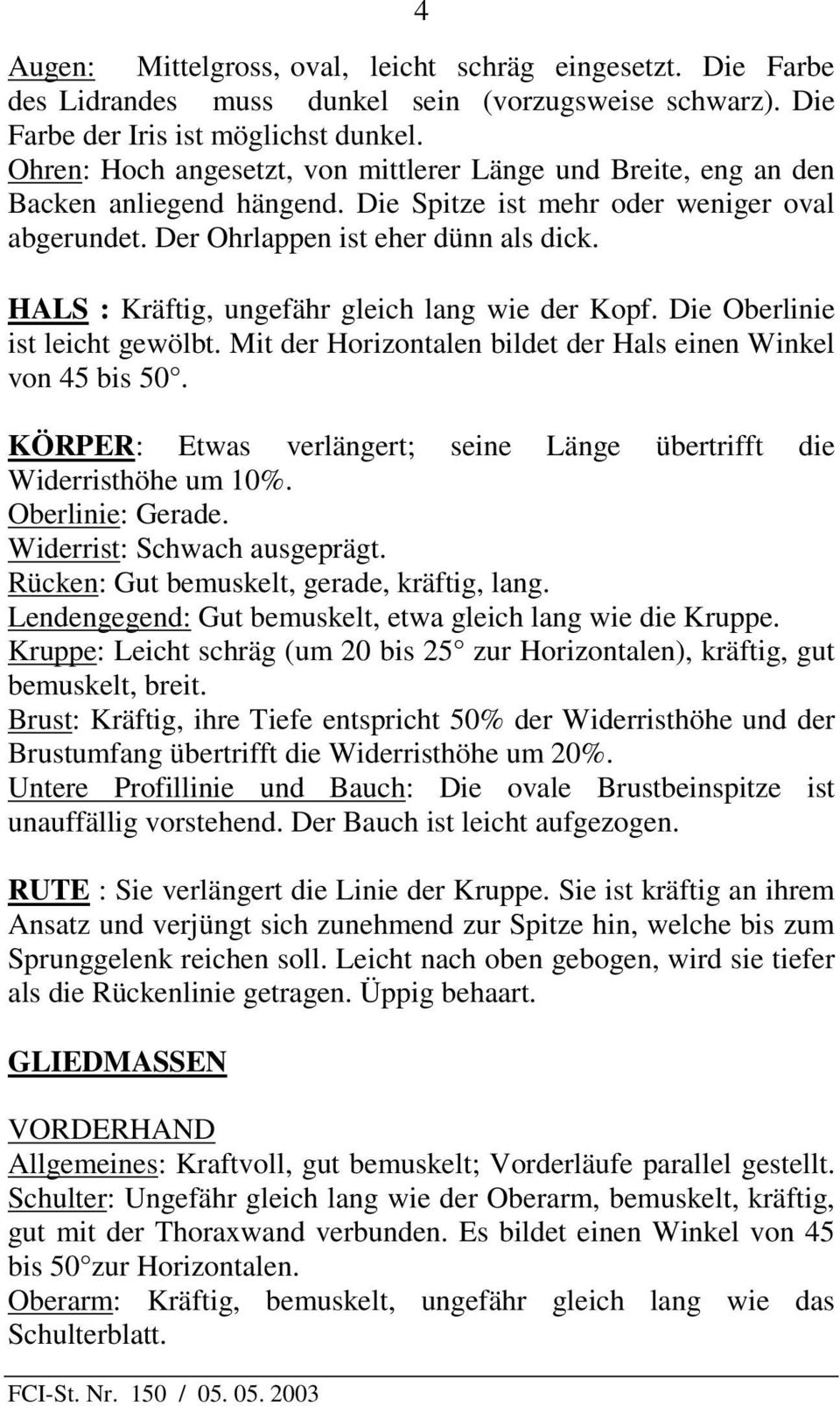 HALS : Kräftig, ungefähr gleich lang wie der Kopf. Die Oberlinie ist leicht gewölbt. Mit der Horizontalen bildet der Hals einen Winkel von 45 bis 50.