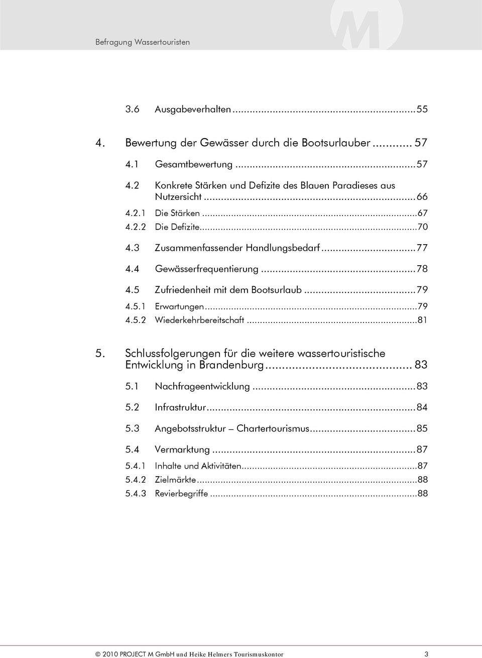 ..81 5. Schlussfolgerungen für die weitere wassertouristische Entwicklung in Brandenburg... 83 5.1 Nachfrageentwicklung...83 5.2 Infrastruktur...84 5.3 Angebotsstruktur Chartertourismus.