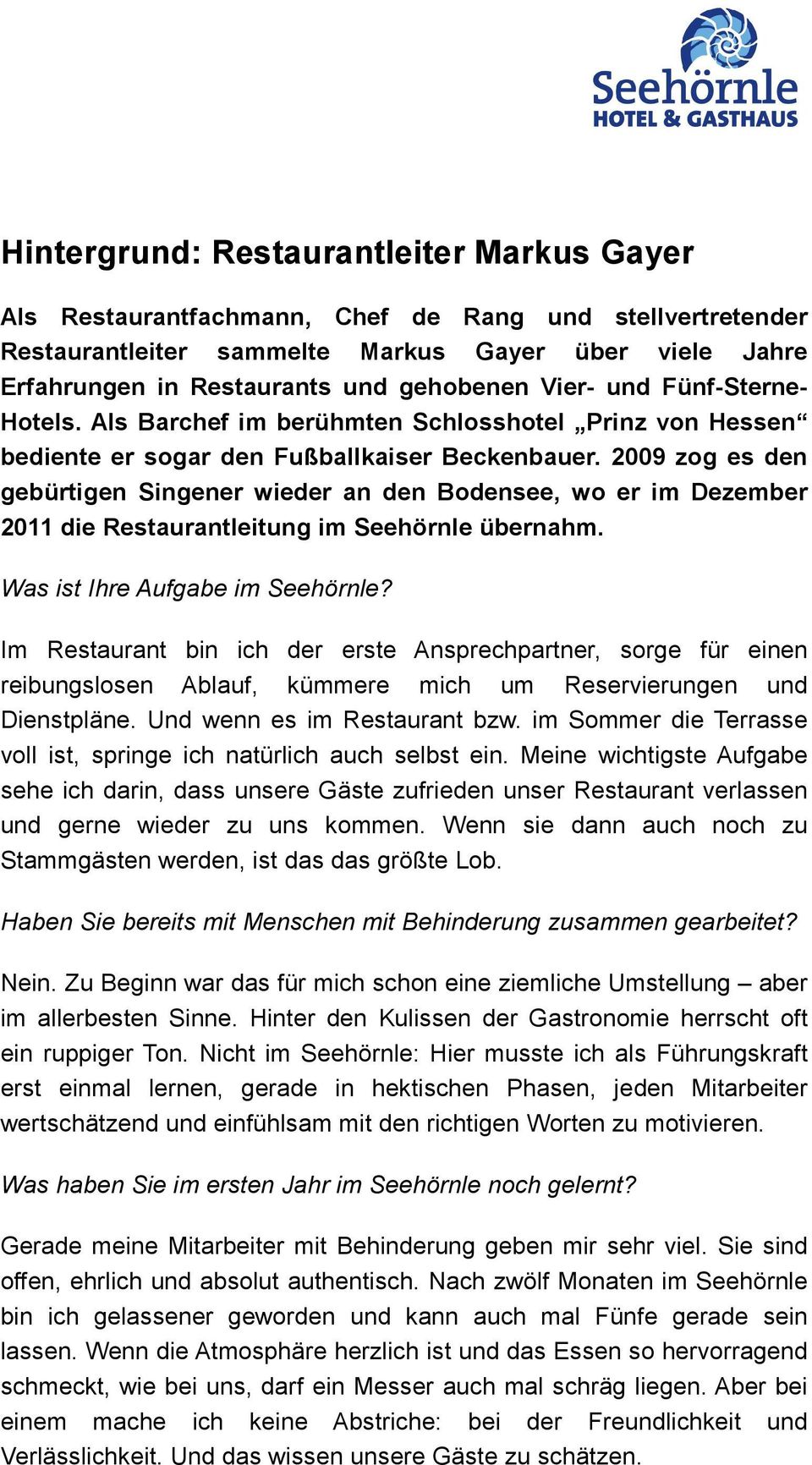 2009 zog es den gebürtigen Singener wieder an den Bodensee, wo er im Dezember 2011 die Restaurantleitung im Seehörnle übernahm. Was ist Ihre Aufgabe im Seehörnle?