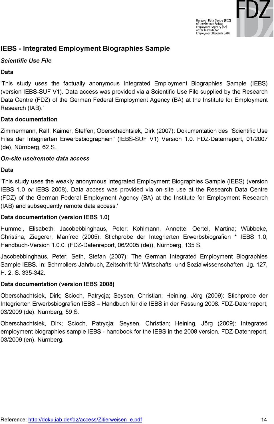 ' documentation Zimmermann, Ralf; Kaimer, Steffen; Oberschachtsiek, Dirk (2007): Dokumentation des "Scientific Use Files der Integrierten Erwerbsbiographien" (IEBS-SUF V1) Version 1.0. FDZ-Datenreport, 01/2007 (de), Nürnberg, 62 S.