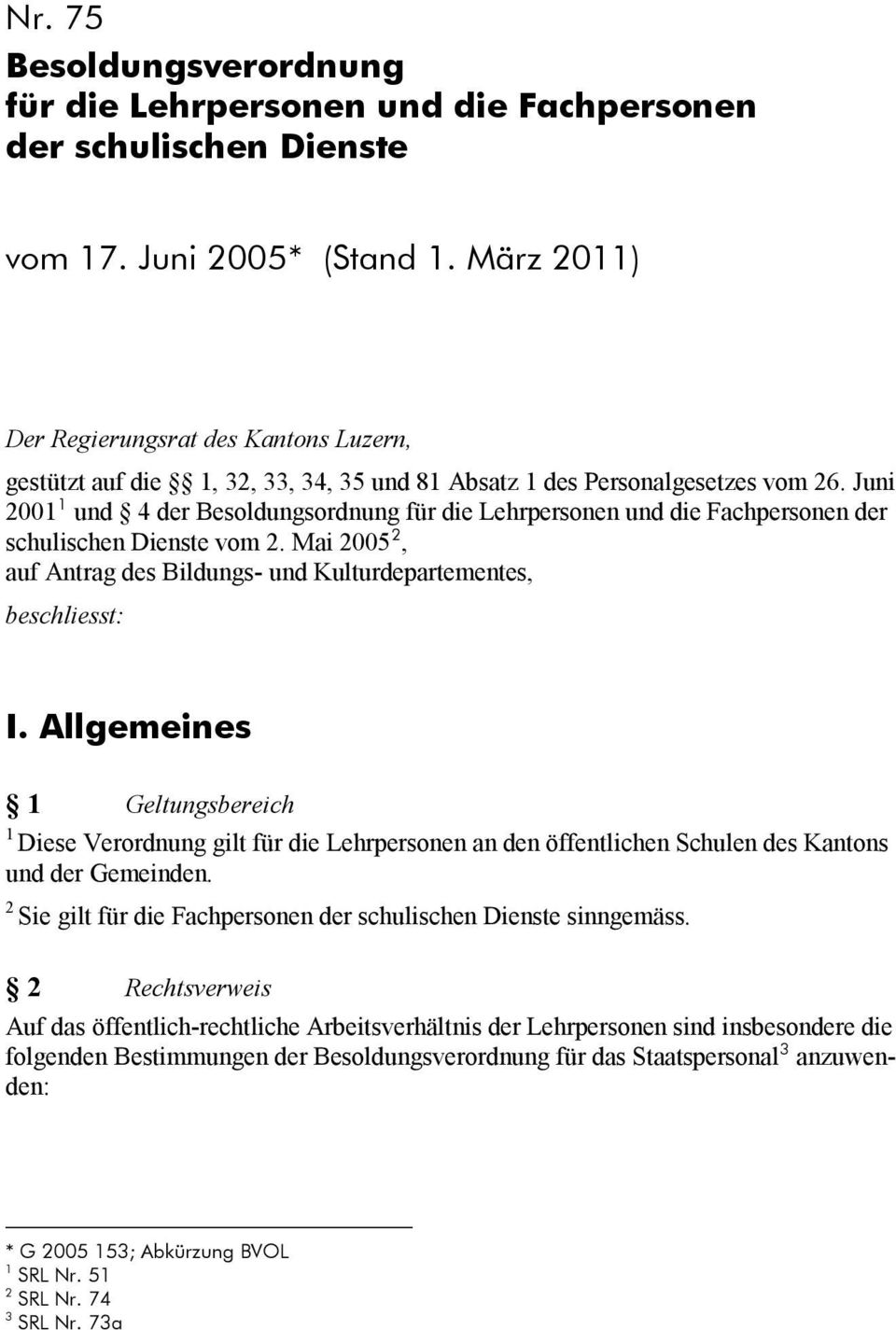 Juni 2001 1 4 der Besoldungsordnung für die Lehrpersonen die Fachpersonen der schulischen Dienste vom 2. Mai 2005 2, auf Antrag des Bildungs- Kulturdepartementes, beschliesst: I.