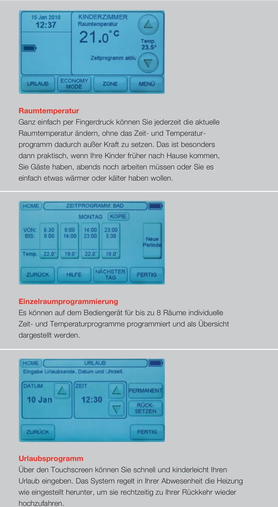 Einzelraumprogrammierung Es können auf dem Bediengerät für bis zu 8 Räume individuelle Zeit- und Temperaturprogramme programmiert und als Übersicht dargestellt werden.