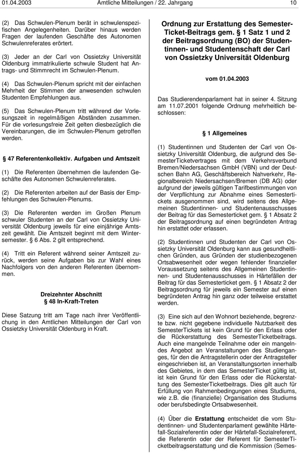 (3) Jeder an der Carl von Ossietzky Universität Oldenburg immatrikulierte schwule Student hat Antrags- und Stimmrecht im Schwulen-Plenum.