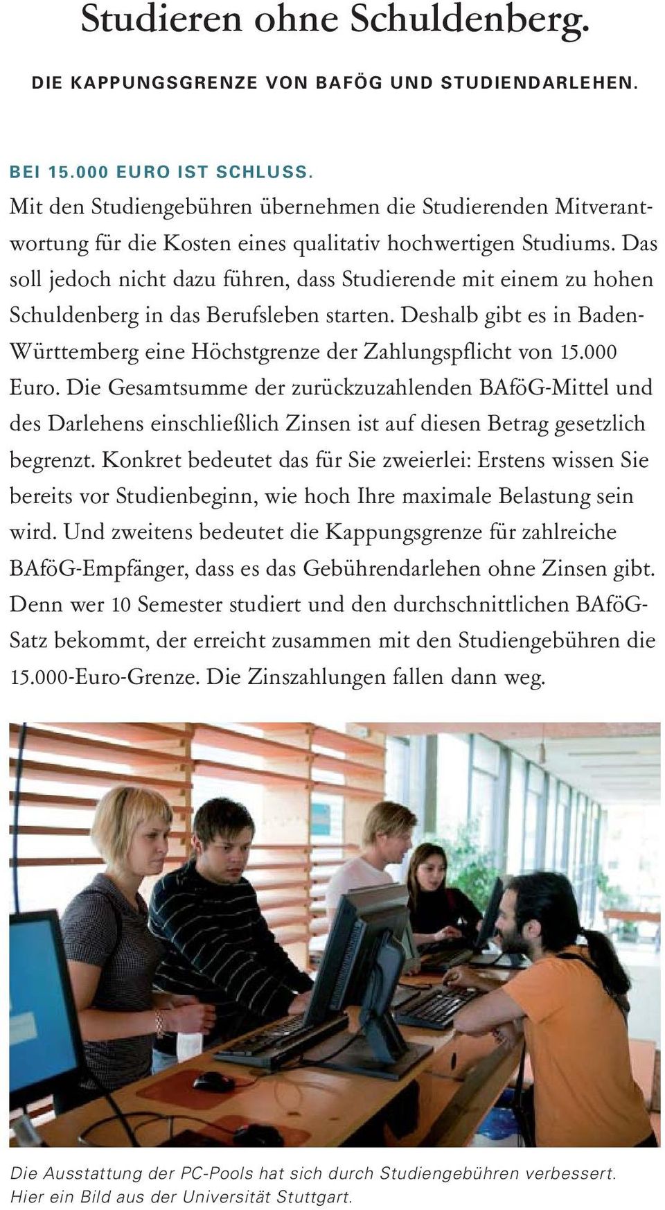 Das soll jedoch nicht dazu führen, dass Studierende mit einem zu hohen Schuldenberg in das Berufsleben starten. Deshalb gibt es in Baden- Württemberg eine Höchstgrenze der Zahlungspflicht von 15.