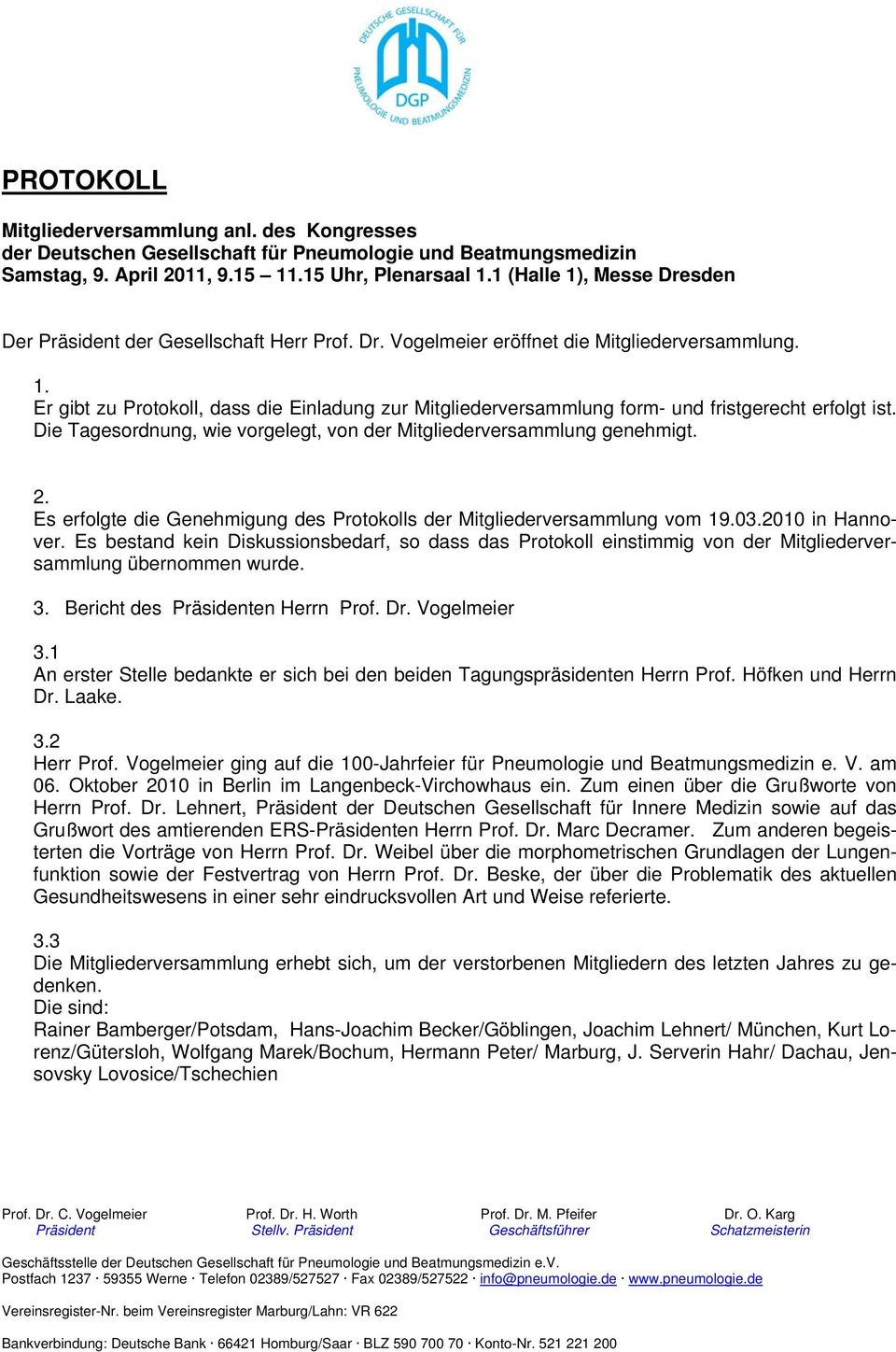 Die Tagesordnung, wie vorgelegt, von der Mitgliederversammlung genehmigt. 2. Es erfolgte die Genehmigung des Protokolls der Mitgliederversammlung vom 19.03.2010 in Hannover.