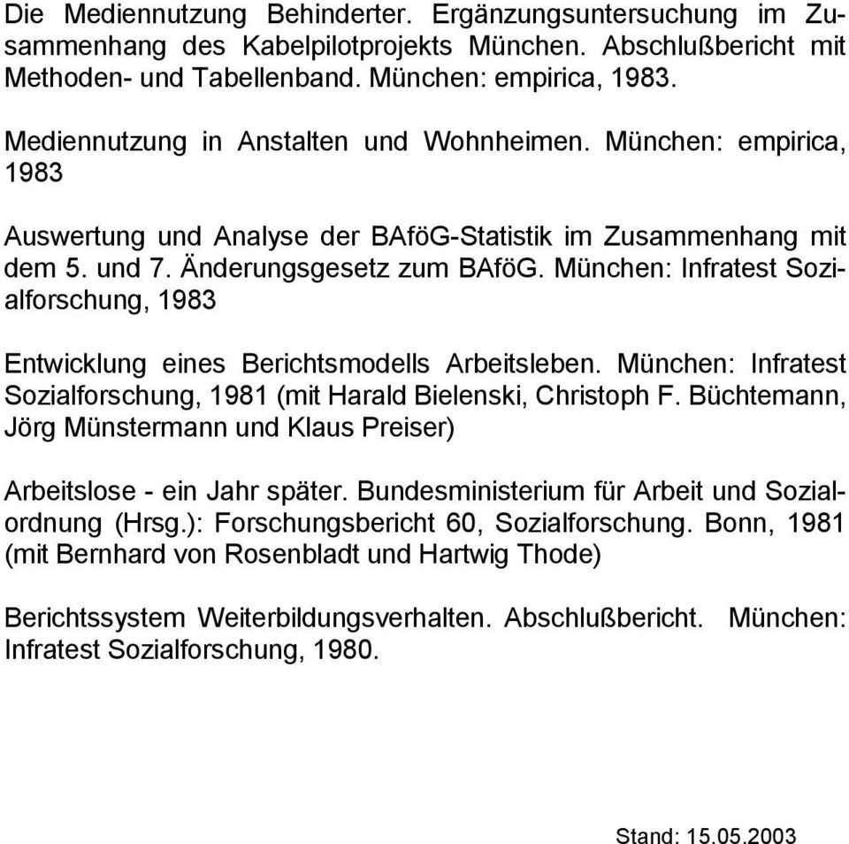 München: Infratest Sozialforschung, 1983 Entwicklung eines Berichtsmodells Arbeitsleben. München: Infratest Sozialforschung, 1981 (mit Harald Bielenski, Christoph F.