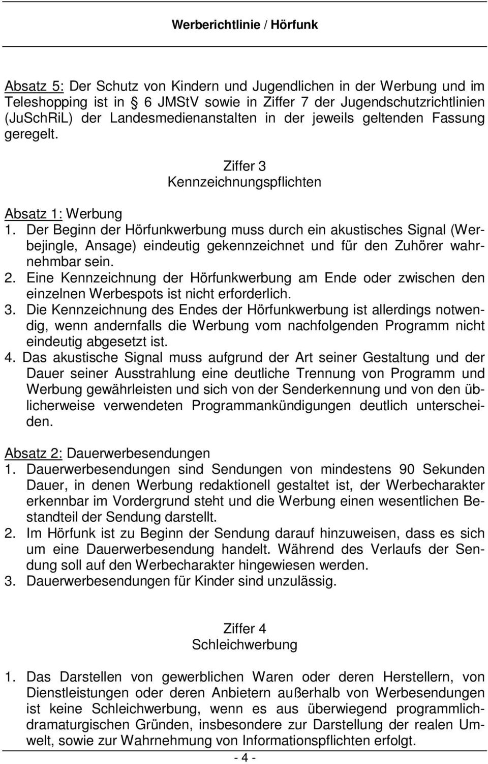 Der Beginn der Hörfunkwerbung muss durch ein akustisches Signal (Werbejingle, Ansage) eindeutig gekennzeichnet und für den Zuhörer wahrnehmbar sein. 2.