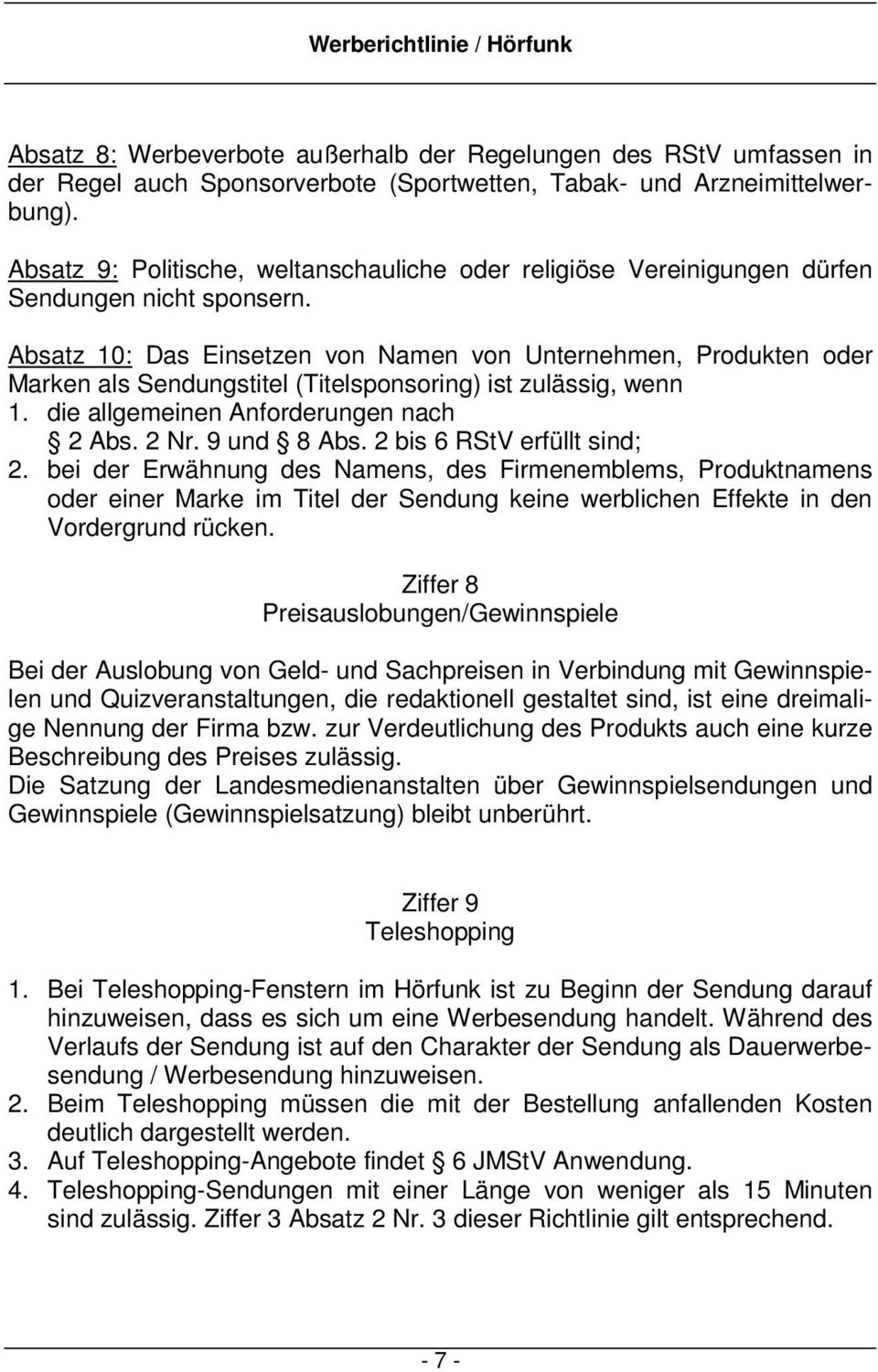 Absatz 10: Das Einsetzen von Namen von Unternehmen, Produkten oder Marken als Sendungstitel (Titelsponsoring) ist zulässig, wenn 1. die allgemeinen Anforderungen nach 2 Abs. 2 Nr. 9 und 8 Abs.