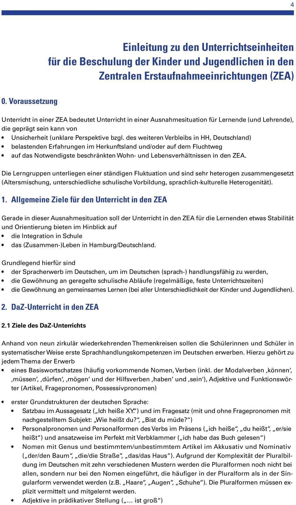 des weiteren Verbleibs in HH, Deutschland) belastenden Erfahrungen im Herkunftsland und/oder auf dem Fluchtweg auf das Notwendigste beschränkten Wohn- und Lebensverhältnissen in den ZEA.