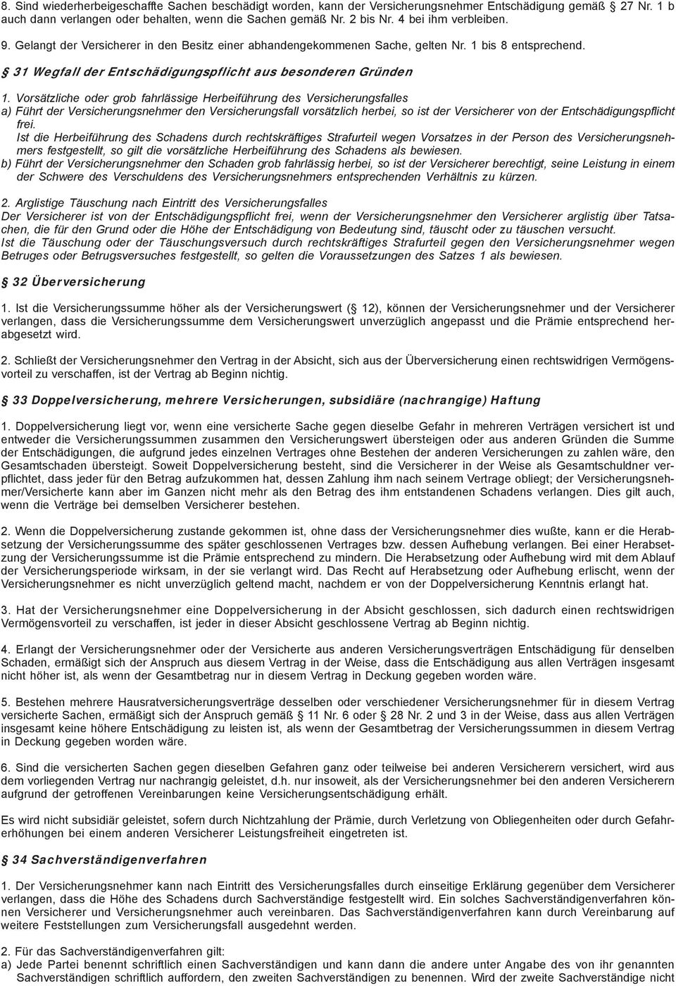 Vorsätzliche oder grob fahrlässige Herbeiführung des Versicherungsfalles a) Führt der Versicherungsnehmer den Versicherungsfall vorsätzlich herbei, so ist der Versicherer von der