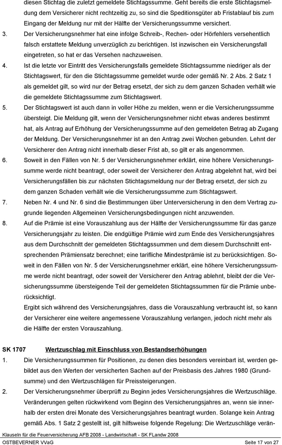 versichert. 3. Der Versicherungsnehmer hat eine infolge Schreib-, Rechen- oder Hörfehlers versehentlich falsch erstattete Meldung unverzüglich zu berichtigen.