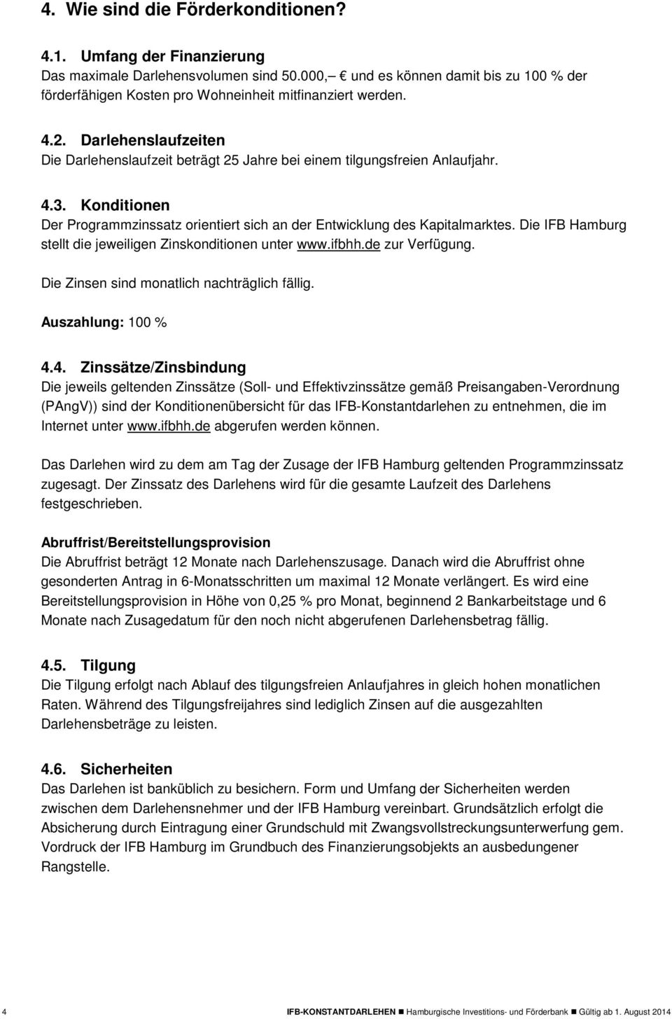 Darlehenslaufzeiten Die Darlehenslaufzeit beträgt 25 Jahre bei einem tilgungsfreien Anlaufjahr. 4.3. Konditionen Der Programmzinssatz orientiert sich an der Entwicklung des Kapitalmarktes.