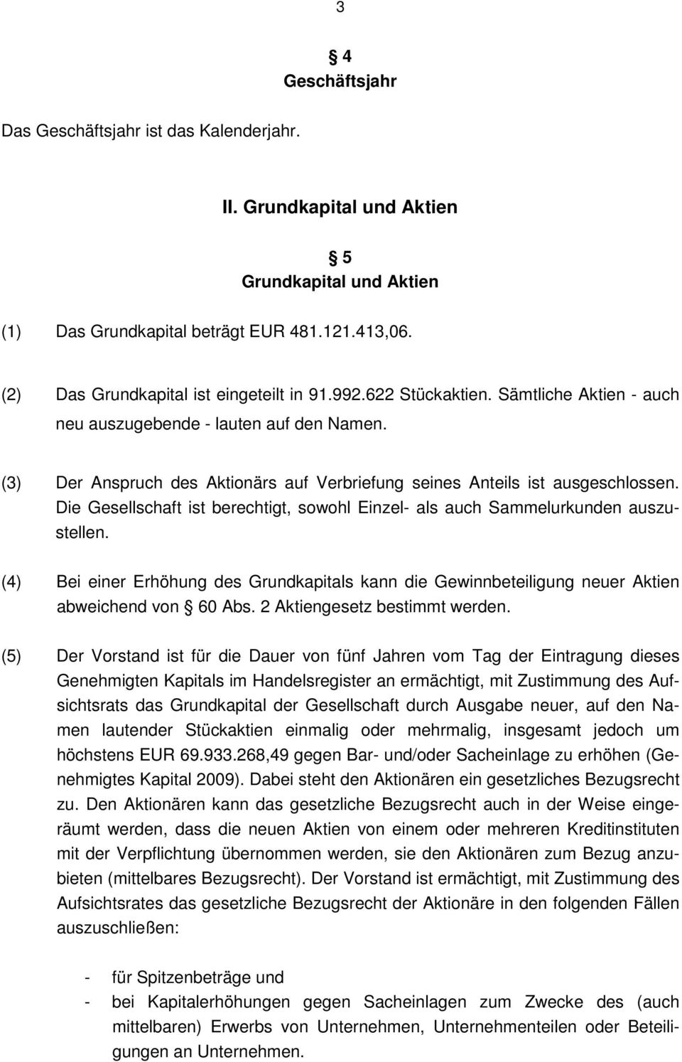 (3) Der Anspruch des Aktionärs auf Verbriefung seines Anteils ist ausgeschlossen. Die Gesellschaft ist berechtigt, sowohl Einzel- als auch Sammelurkunden auszustellen.