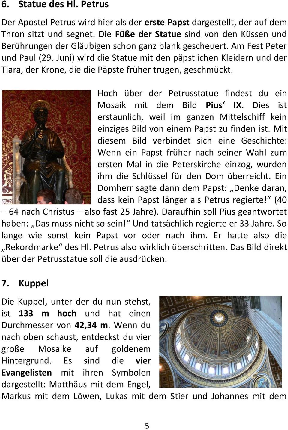 Juni) wird die Statue mit den päpstlichen Kleidern und der Tiara, der Krone, die die Päpste früher trugen, geschmückt. Hoch über der Petrusstatue findest du ein Mosaik mit dem Bild Pius IX.