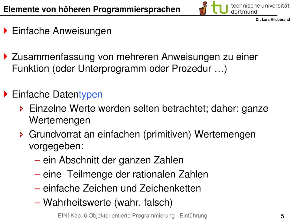 Zusammenfassung von mehreren Anweisungen zu einer Funktion (oder Unterprogramm oder Prozedur ) Einfache Datentypen Einzelne