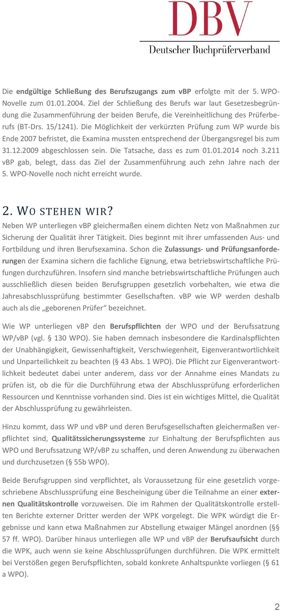 Die Möglichkeit der verkürzten Prüfung zum WP wurde bis Ende 2007 befristet, die Examina mussten entsprechend der Übergangsregel bis zum 31.12.2009 abgeschlossen sein. Die Tatsache, dass es zum 01.