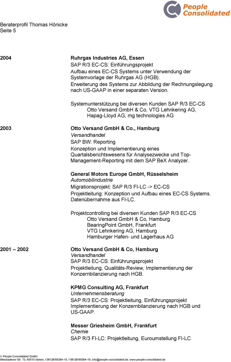 Systemunterstützung bei diversen Kunden SAP R/3 EC-CS Otto Versand GmbH & Co, VTG Lehnkering AG, Hapag-Lloyd AG, mg technologies AG 2003 Otto Versand GmbH & Co.